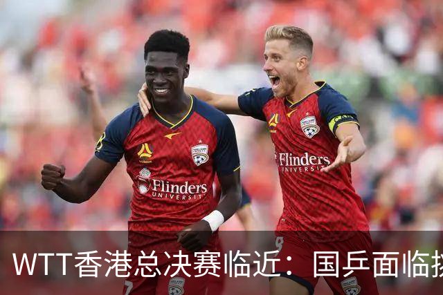 WTT香港总决赛临近：国乒面临挑战，男队席位岌岌可危